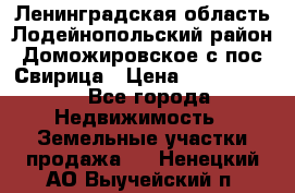 Ленинградская область Лодейнопольский район Доможировское с/пос Свирица › Цена ­ 1 700 000 - Все города Недвижимость » Земельные участки продажа   . Ненецкий АО,Выучейский п.